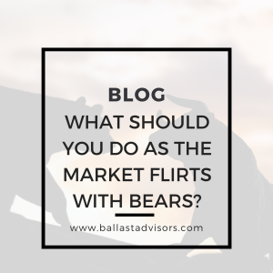 Blog: What should you do as the market flirts with bears